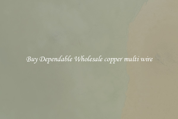 Buy Dependable Wholesale copper multi wire