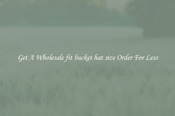 Get A Wholesale fit bucket hat size Order For Less