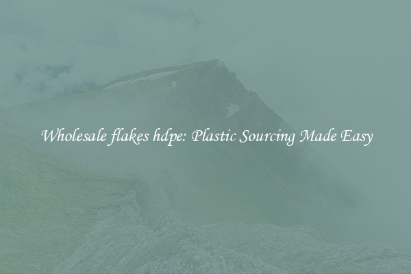 Wholesale flakes hdpe: Plastic Sourcing Made Easy