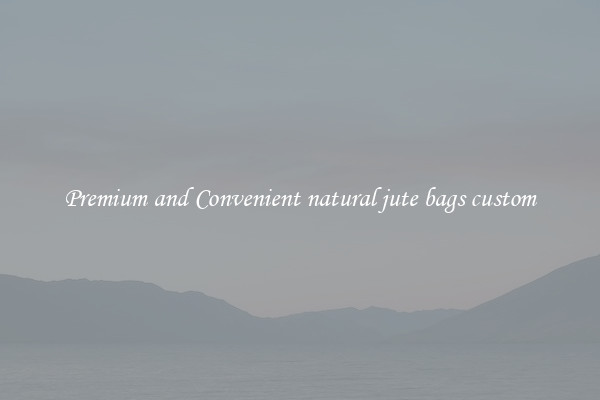Premium and Convenient natural jute bags custom