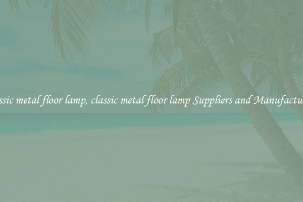 classic metal floor lamp, classic metal floor lamp Suppliers and Manufacturers