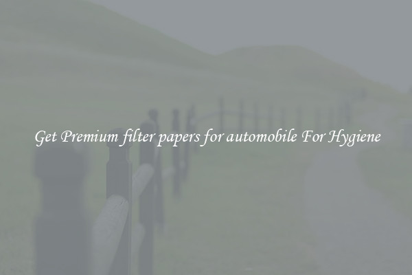 Get Premium filter papers for automobile For Hygiene