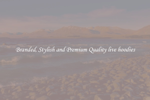 Branded, Stylish and Premium Quality live hoodies