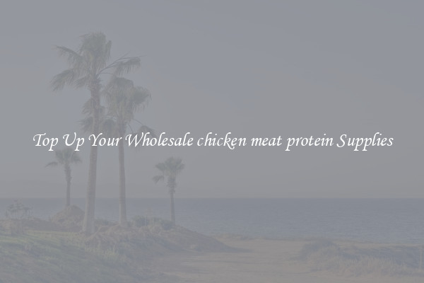 Top Up Your Wholesale chicken meat protein Supplies