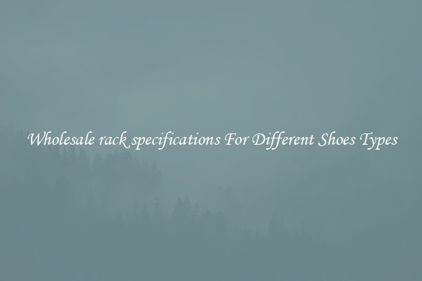 Wholesale rack specifications For Different Shoes Types