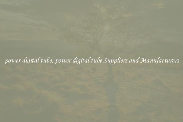 power digital tube, power digital tube Suppliers and Manufacturers