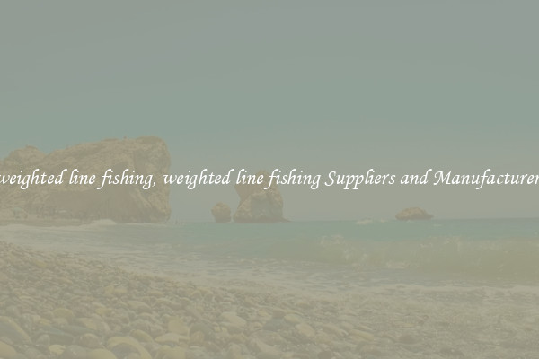 weighted line fishing, weighted line fishing Suppliers and Manufacturers