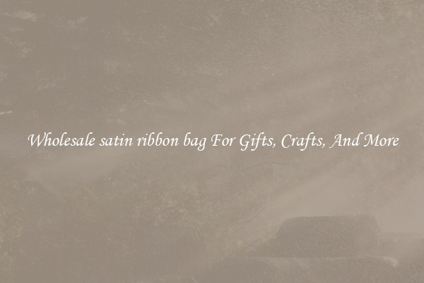Wholesale satin ribbon bag For Gifts, Crafts, And More