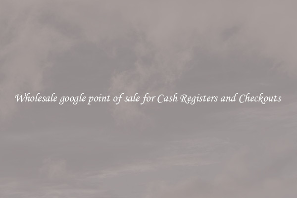 Wholesale google point of sale for Cash Registers and Checkouts 
