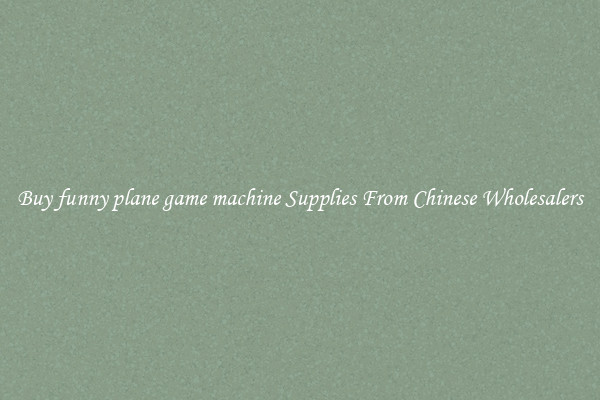 Buy funny plane game machine Supplies From Chinese Wholesalers