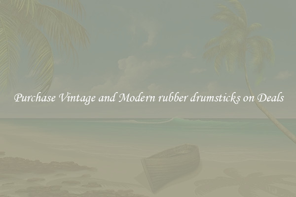 Purchase Vintage and Modern rubber drumsticks on Deals