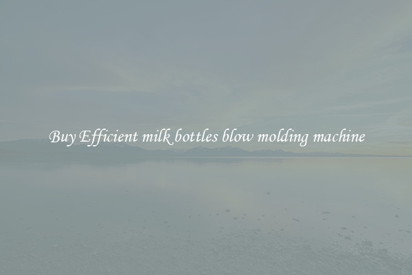 Buy Efficient milk bottles blow molding machine