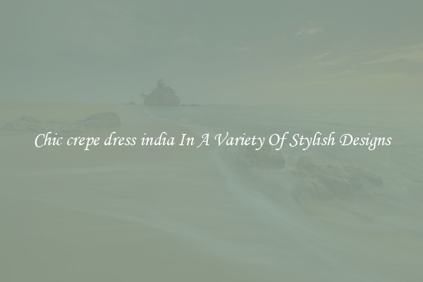 Chic crepe dress india In A Variety Of Stylish Designs