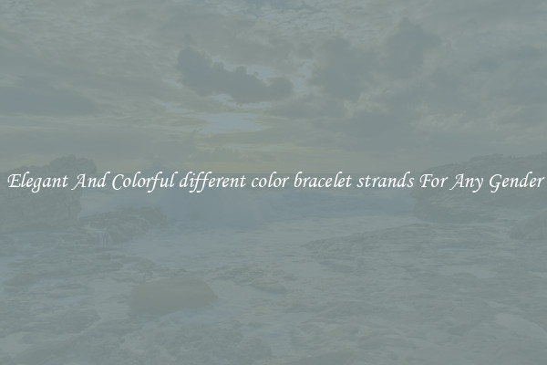 Elegant And Colorful different color bracelet strands For Any Gender