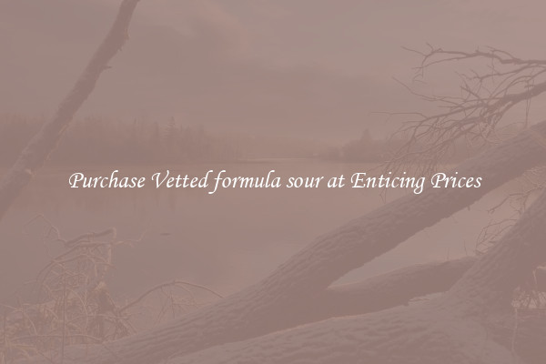 Purchase Vetted formula sour at Enticing Prices