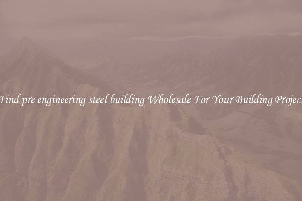 Find pre engineering steel building Wholesale For Your Building Project