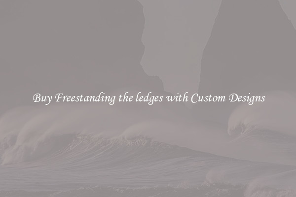 Buy Freestanding the ledges with Custom Designs