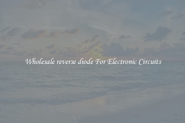 Wholesale reverse diode For Electronic Circuits