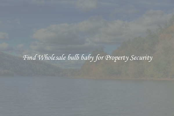 Find Wholesale bulb baby for Property Security
