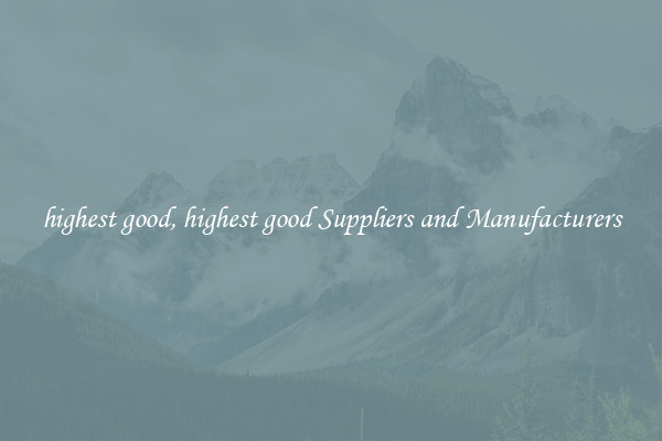 highest good, highest good Suppliers and Manufacturers