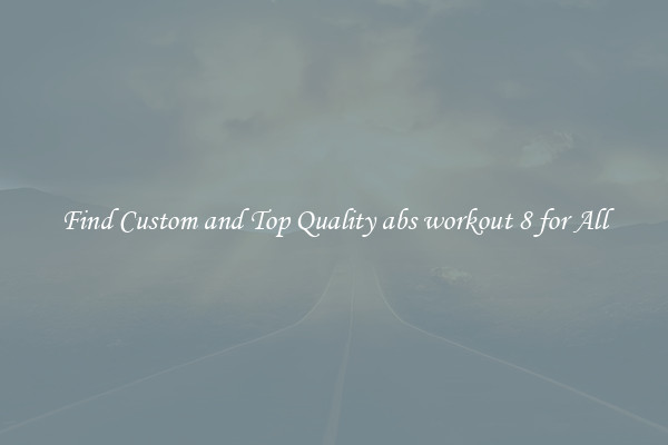 Find Custom and Top Quality abs workout 8 for All