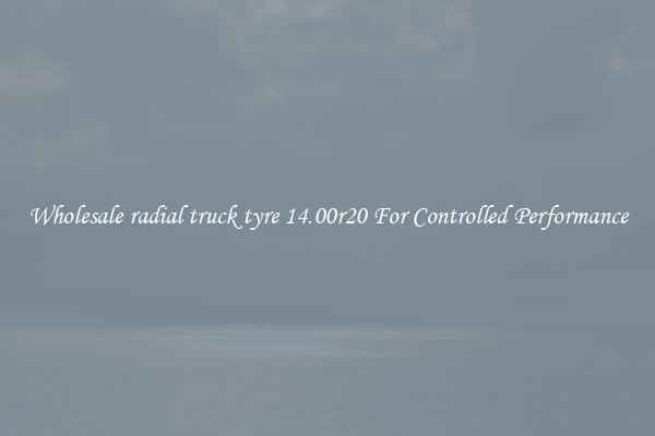 Wholesale radial truck tyre 14.00r20 For Controlled Performance