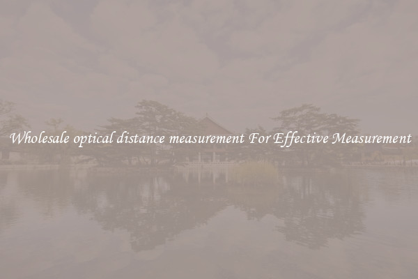 Wholesale optical distance measurement For Effective Measurement