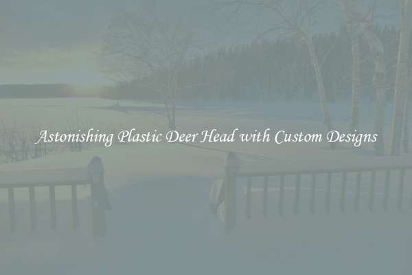 Astonishing Plastic Deer Head with Custom Designs