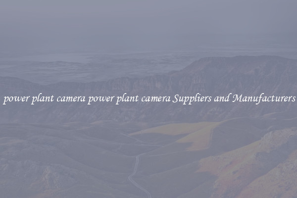 power plant camera power plant camera Suppliers and Manufacturers