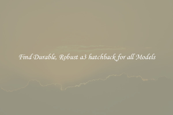 Find Durable, Robust a3 hatchback for all Models