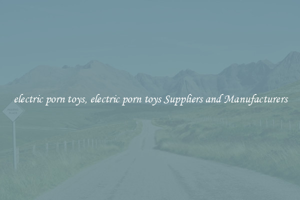 electric porn toys, electric porn toys Suppliers and Manufacturers