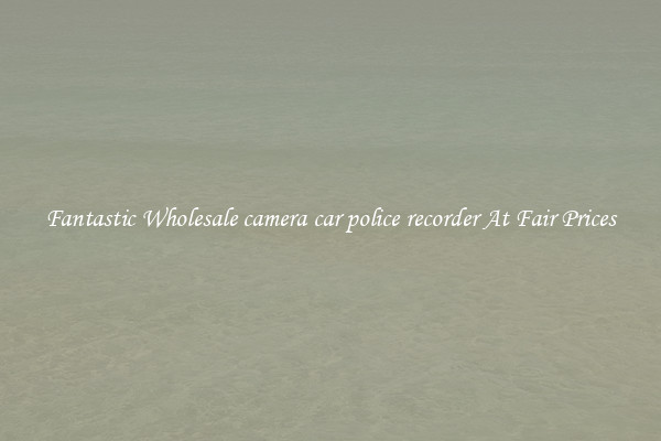 Fantastic Wholesale camera car police recorder At Fair Prices