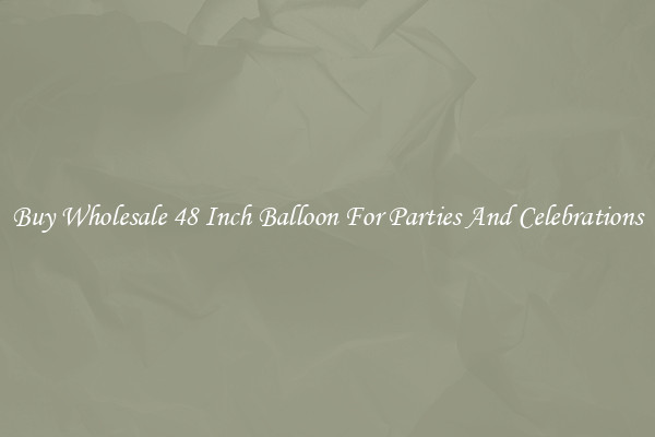 Buy Wholesale 48 Inch Balloon For Parties And Celebrations