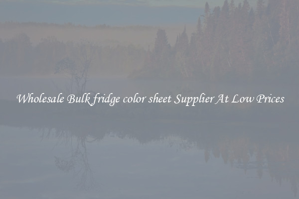 Wholesale Bulk fridge color sheet Supplier At Low Prices