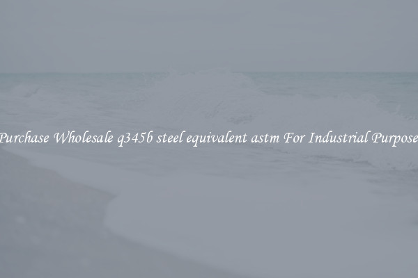 Purchase Wholesale q345b steel equivalent astm For Industrial Purposes