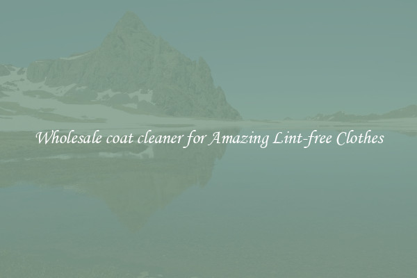 Wholesale coat cleaner for Amazing Lint-free Clothes