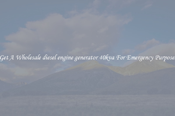 Get A Wholesale diesel engine generator 40kva For Emergency Purposes