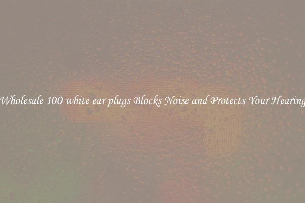Wholesale 100 white ear plugs Blocks Noise and Protects Your Hearing