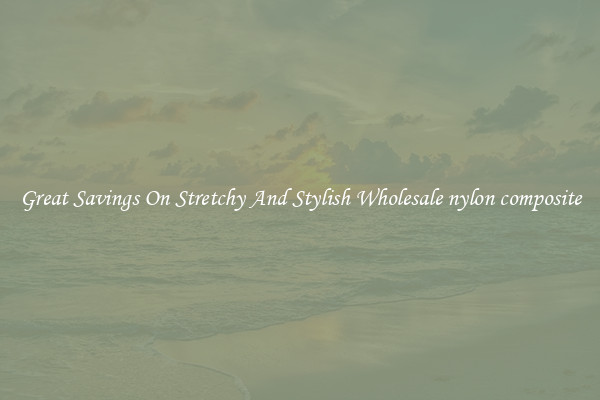 Great Savings On Stretchy And Stylish Wholesale nylon composite