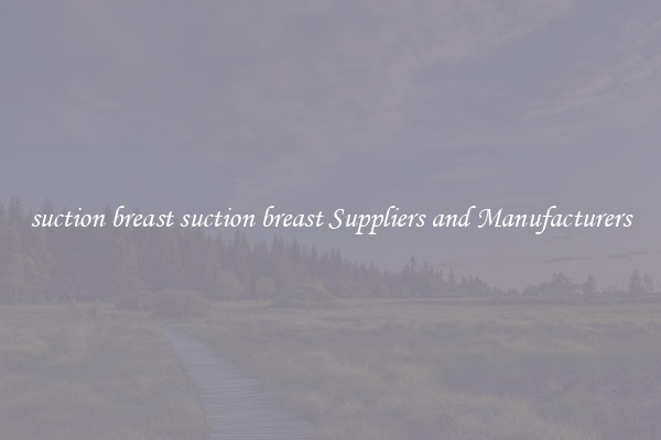 suction breast suction breast Suppliers and Manufacturers