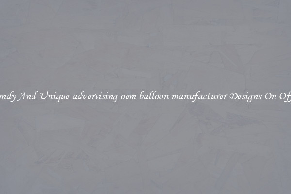 Trendy And Unique advertising oem balloon manufacturer Designs On Offers