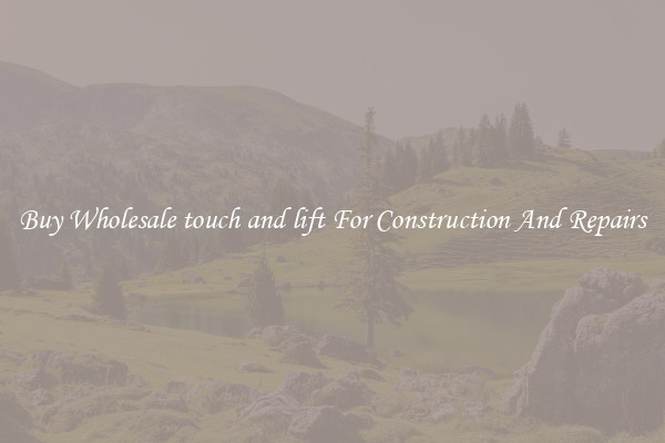 Buy Wholesale touch and lift For Construction And Repairs