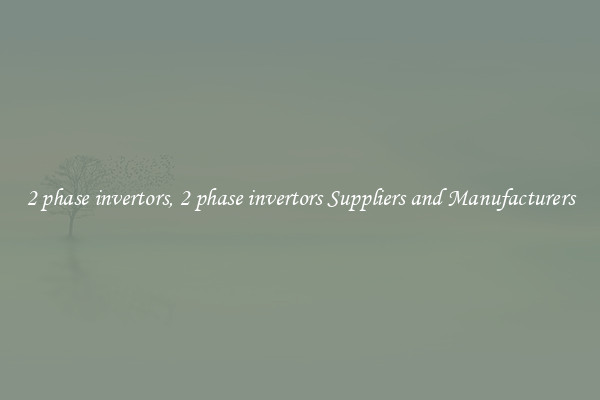 2 phase invertors, 2 phase invertors Suppliers and Manufacturers
