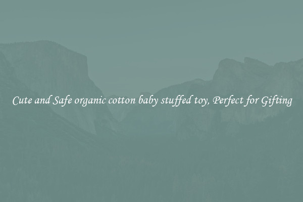 Cute and Safe organic cotton baby stuffed toy, Perfect for Gifting