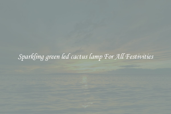 Sparkling green led cactus lamp For All Festivities
