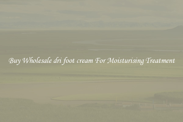 Buy Wholesale dri foot cream For Moisturising Treatment