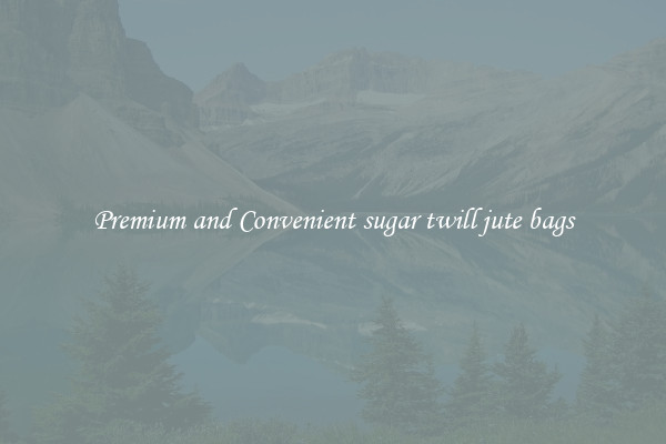Premium and Convenient sugar twill jute bags