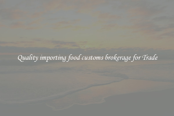 Quality importing food customs brokerage for Trade