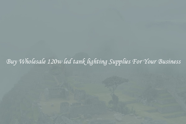 Buy Wholesale 120w led tank lighting Supplies For Your Business
