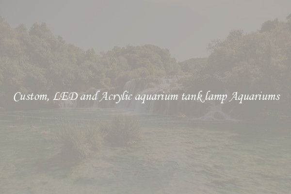 Custom, LED and Acrylic aquarium tank lamp Aquariums